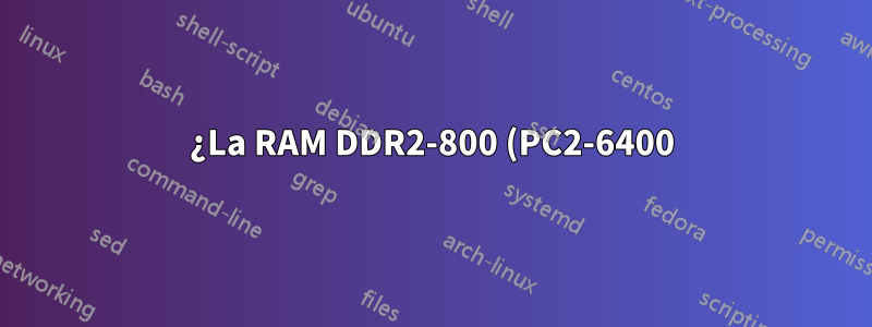 ¿La RAM DDR2-800 (PC2-6400) tiene una frecuencia de 200 MHz?