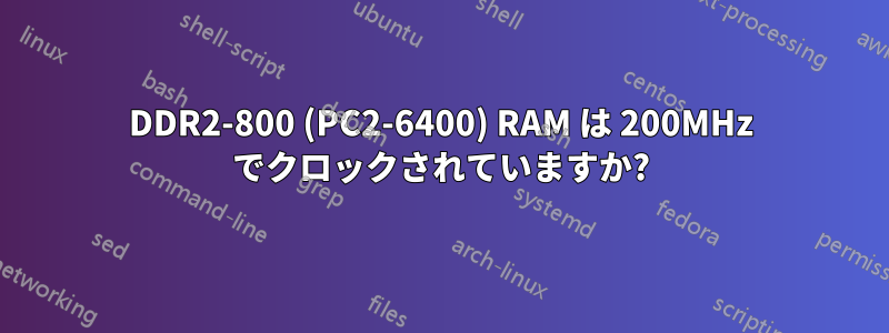 DDR2-800 (PC2-6400) RAM は 200MHz でクロックされていますか?