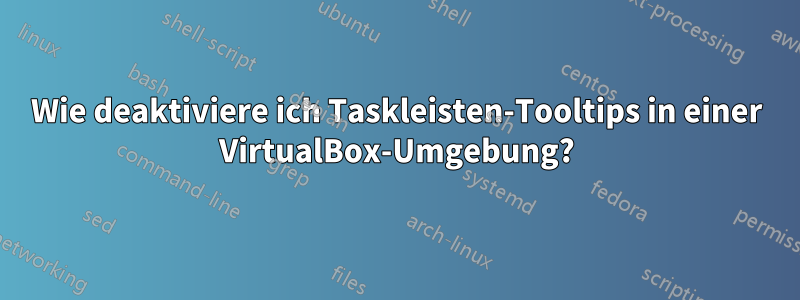 Wie deaktiviere ich Taskleisten-Tooltips in einer VirtualBox-Umgebung?