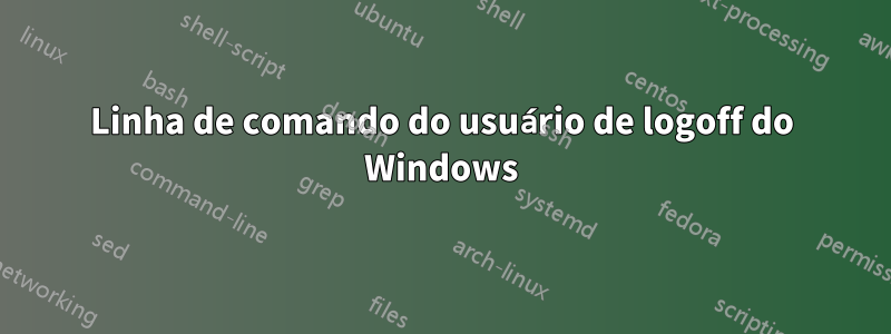 Linha de comando do usuário de logoff do Windows