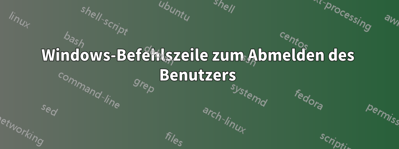 Windows-Befehlszeile zum Abmelden des Benutzers