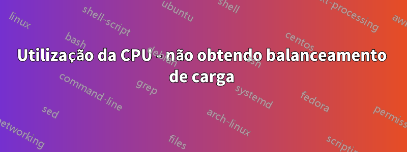 Utilização da CPU - não obtendo balanceamento de carga