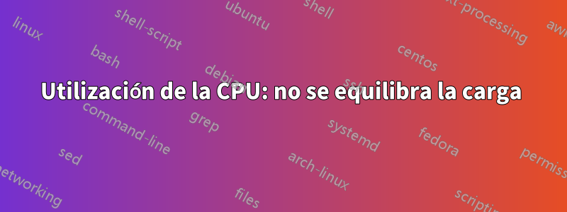 Utilización de la CPU: no se equilibra la carga