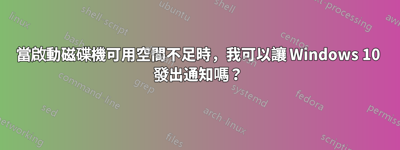 當啟動磁碟機可用空間不足時，我可以讓 Windows 10 發出通知嗎？