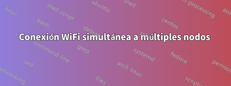 Conexión WiFi simultánea a múltiples nodos