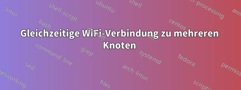 Gleichzeitige WiFi-Verbindung zu mehreren Knoten