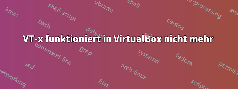 VT-x funktioniert in VirtualBox nicht mehr