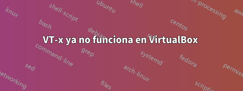 VT-x ya no funciona en VirtualBox