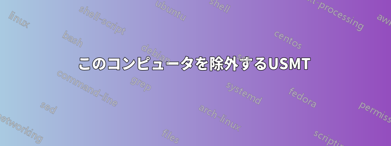 このコンピュータを除外するUSMT