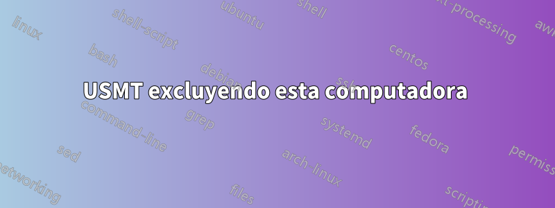 USMT excluyendo esta computadora