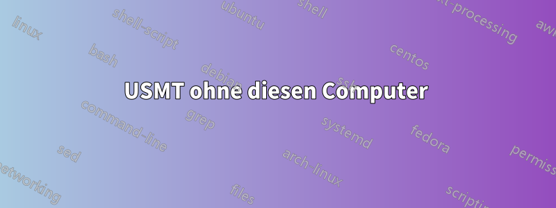 USMT ohne diesen Computer