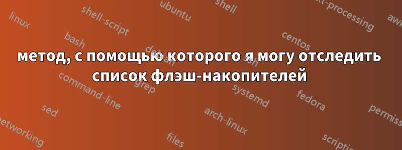 метод, с помощью которого я могу отследить список флэш-накопителей