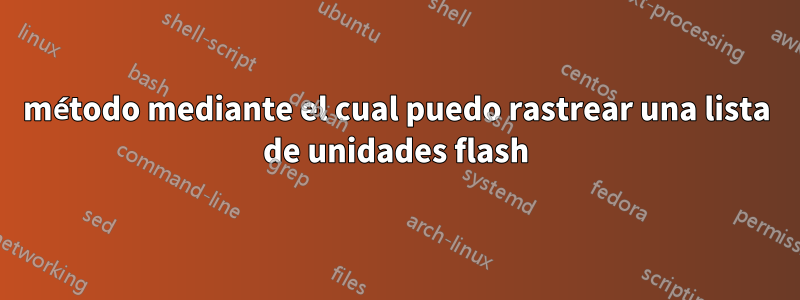 método mediante el cual puedo rastrear una lista de unidades flash