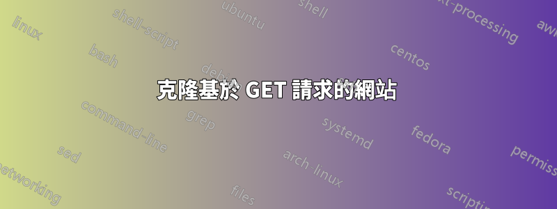 克隆基於 GET 請求的網站