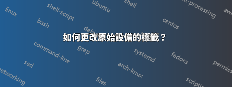 如何更改原始設備的標籤？