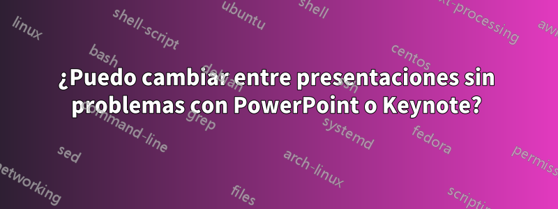 ¿Puedo cambiar entre presentaciones sin problemas con PowerPoint o Keynote?