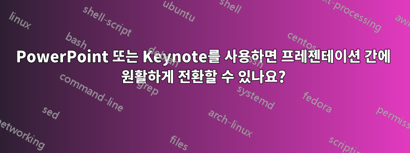 PowerPoint 또는 Keynote를 사용하면 프레젠테이션 간에 원활하게 전환할 수 있나요?