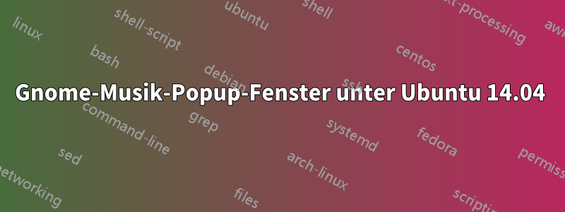 Gnome-Musik-Popup-Fenster unter Ubuntu 14.04