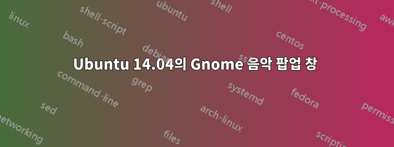 Ubuntu 14.04의 Gnome 음악 팝업 창