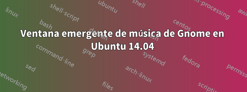 Ventana emergente de música de Gnome en Ubuntu 14.04