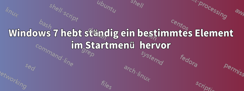 Windows 7 hebt ständig ein bestimmtes Element im Startmenü hervor