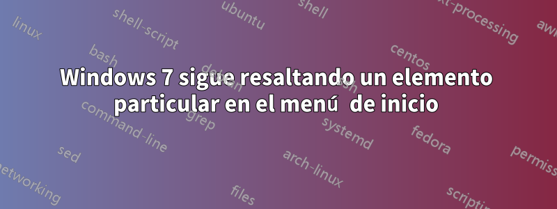 Windows 7 sigue resaltando un elemento particular en el menú de inicio