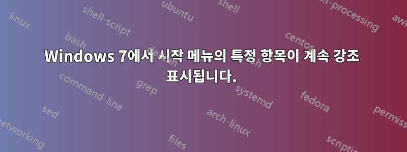 Windows 7에서 시작 메뉴의 특정 항목이 계속 강조 표시됩니다.