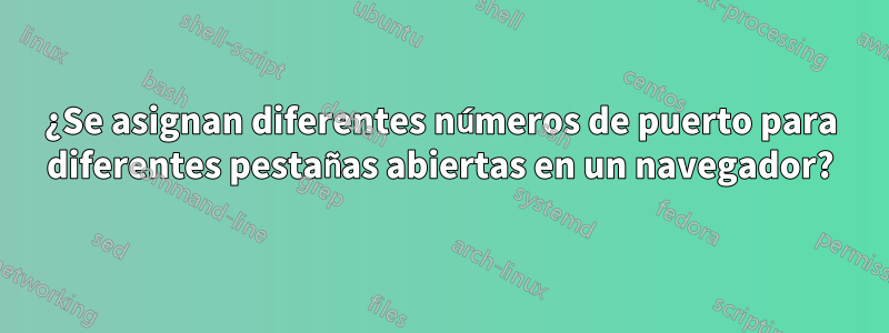 ¿Se asignan diferentes números de puerto para diferentes pestañas abiertas en un navegador?