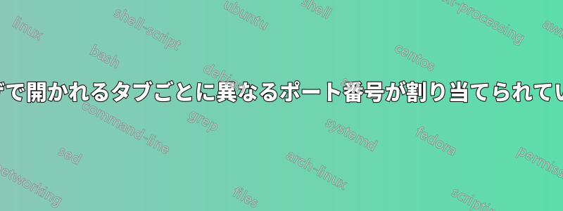 ブラウザで開かれるタブごとに異なるポート番号が割り当てられていますか