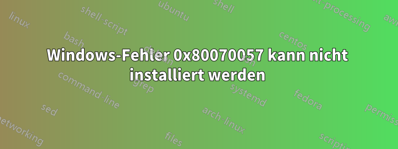 Windows-Fehler 0x80070057 kann nicht installiert werden