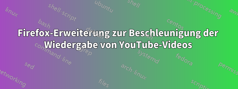 Firefox-Erweiterung zur Beschleunigung der Wiedergabe von YouTube-Videos