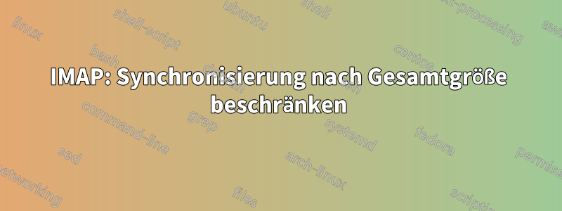 IMAP: Synchronisierung nach Gesamtgröße beschränken