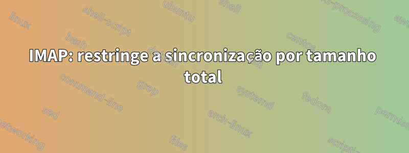 IMAP: restringe a sincronização por tamanho total