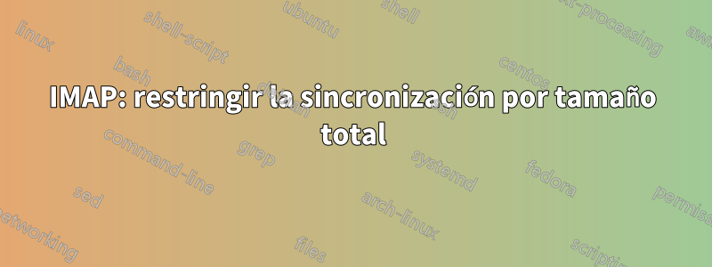 IMAP: restringir la sincronización por tamaño total