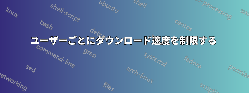 ユーザーごとにダウンロード速度を制限する