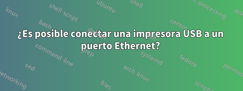 ¿Es posible conectar una impresora USB a un puerto Ethernet?