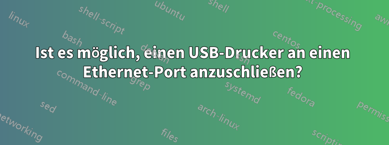 Ist es möglich, einen USB-Drucker an einen Ethernet-Port anzuschließen?