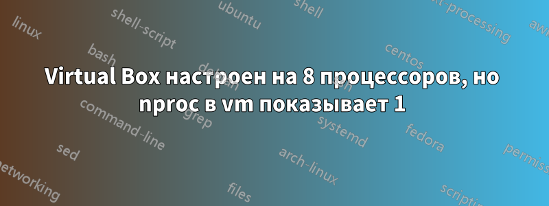 Virtual Box настроен на 8 процессоров, но nproc в vm показывает 1