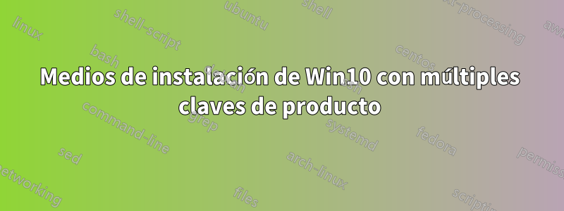 Medios de instalación de Win10 con múltiples claves de producto