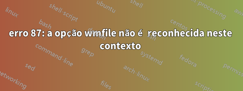 erro 87: a opção wmfile não é reconhecida neste contexto