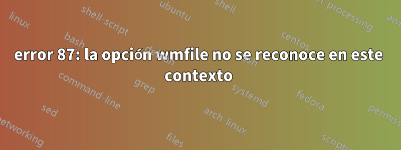 error 87: la opción wmfile no se reconoce en este contexto