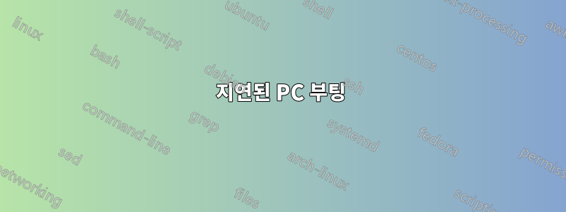 지연된 PC 부팅