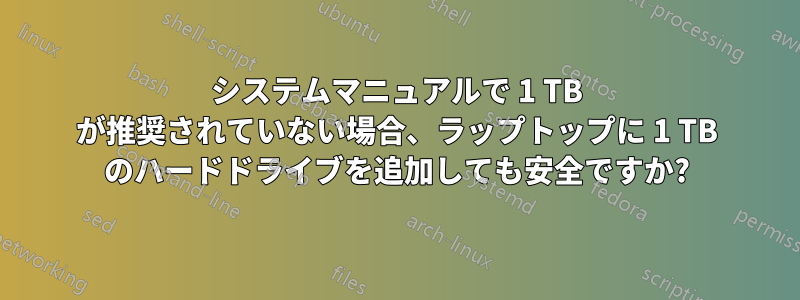 システムマニュアルで 1 TB が推奨されていない場合、ラップトップに 1 TB のハードドライブを追加しても安全ですか?