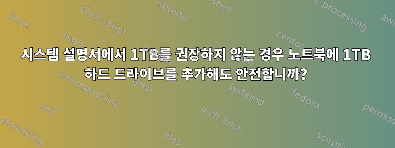 시스템 설명서에서 1TB를 권장하지 않는 경우 노트북에 1TB 하드 드라이브를 추가해도 안전합니까?