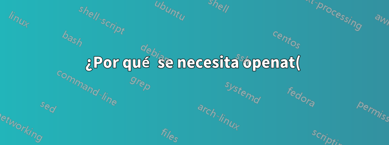 ¿Por qué se necesita openat() para evitar una condición de carrera de dos pasos con stat y luego open()?