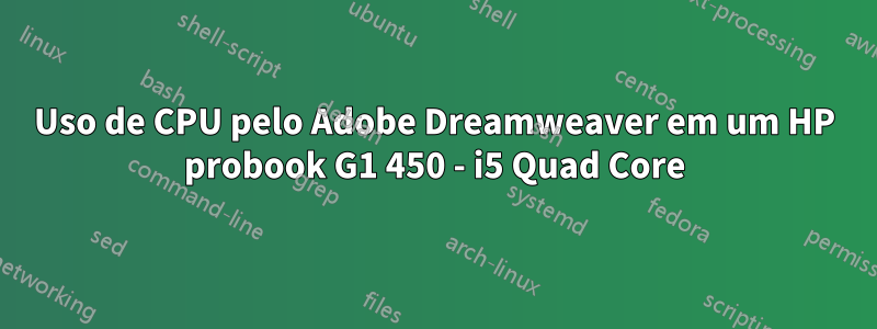 Uso de CPU pelo Adobe Dreamweaver em um HP probook G1 450 - i5 Quad Core