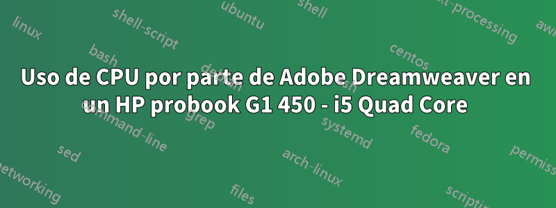 Uso de CPU por parte de Adobe Dreamweaver en un HP probook G1 450 - i5 Quad Core