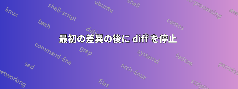 最初の差異の後に diff を停止