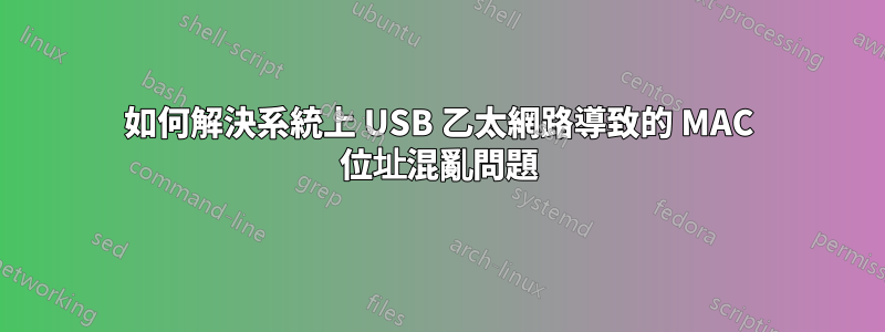 如何解決系統上 USB 乙太網路導致的 MAC 位址混亂問題