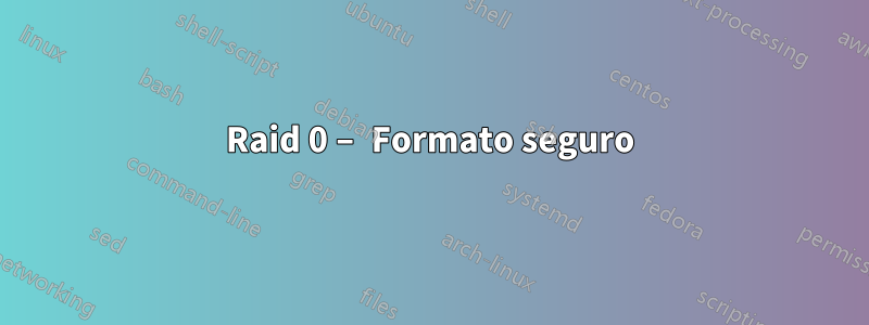 Raid 0 – Formato seguro